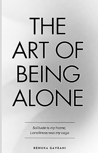 The Art of Being Alone - Solitude is My Home, Loneliness was My Cage